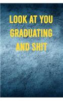 Look at You Graduating and Shit: 6x9 Notebook, 100 Pages Ruled, funny gag gift appreciation joke for graduation, college, high school, Funny congratulatory diary for graduating stud