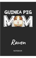 Guinea Pig Mom - Raven - Notebook: Cute Blank Lined Personalized & Customized Guinea Pig Name School Notebook / Journal for Girls & Women. Funny Guinea Pig Accessories & Stuff. First 