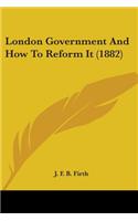 London Government And How To Reform It (1882)