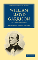 William Lloyd Garrison: The Abolitionist(Cambridge Library Collection - Slavery and Abolition)
