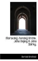 Moravsk Zemsk Archiv. Jeho Dejiny a Jeho Sb Rky.
