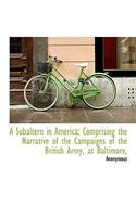 A Subaltern in America; Comprising the Narrative of the Campaigns of the British Army, at Baltimore,