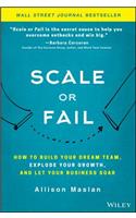 Scale or Fail: How to Build Your Dream Team, Explode Your Growth, and Let Your Business Soar