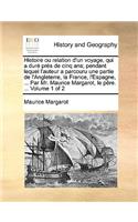Histoire Ou Relation D'Un Voyage, Qui a Dure Pres de Cinq ANS; Pendant Lequel L'Auteur a Parcouru Une Partie de L'Angleterre, La France, L'Espagne, ... Par Mr. Maurice Margarot, Le Pere. ... Volume 1 of 2