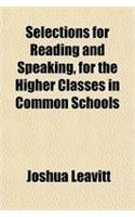 Selections for Reading and Speaking, for the Higher Classes in Common Schools: (English)