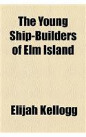 The Young Ship-Builders of ELM Island