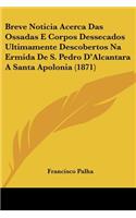 Breve Noticia Acerca Das Ossadas E Corpos Dessecados Ultimamente Descobertos Na Ermida De S. Pedro D'Alcantara A Santa Apolonia (1871)