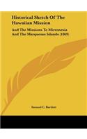 Historical Sketch of the Hawaiian Mission: And the Missions to Micronesia and the Marquesas Islands (1869)