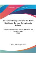 An Expostulatory Epistle to the Welch Knight, on the Late Revolution in Politics: And the Extraordinary Conduct of Himself and His Associates (1745)