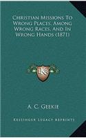 Christian Missions to Wrong Places, Among Wrong Races, and in Wrong Hands (1871)