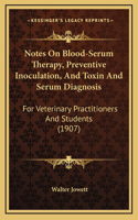 Notes On Blood-Serum Therapy, Preventive Inoculation, And Toxin And Serum Diagnosis