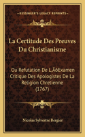 Certitude Des Preuves Du Christianisme: Ou Refutation De L'Examen Critique Des Apologistes De La Religion Chretienne (1767)