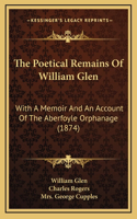 The Poetical Remains Of William Glen: With A Memoir And An Account Of The Aberfoyle Orphanage (1874)