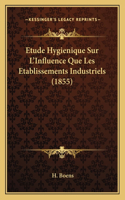 Etude Hygienique Sur L'Influence Que Les Etablissements Industriels (1855)
