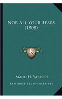 Nor All Your Tears (1908)