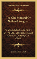 The Clay Minstrel Or National Songster