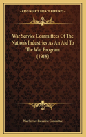 War Service Committees Of The Nation's Industries As An Aid To The War Program (1918)