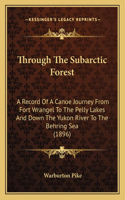 Through The Subarctic Forest: A Record Of A Canoe Journey From Fort Wrangel To The Pelly Lakes And Down The Yukon River To The Behring Sea (1896)(English)