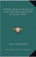 Lettres de Jean de Muller a Ses Amis de Bonstetten Et Gleim (1810)