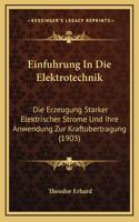 Einfuhrung In Die Elektrotechnik: Die Erzeugung Starker Elektrischer Strome Und Ihre Anwendung Zur Kraftubertragung (1903)
