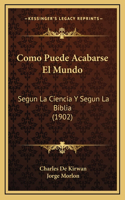 Como Puede Acabarse El Mundo: Segun La Ciencia Y Segun La Biblia (1902)