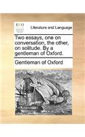 Two Essays, One on Conversation, the Other, on Solitude. by a Gentleman of Oxford.