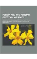 Persia and the Persian Question Volume 2
