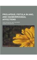 Prolapsus, Fistula in Ano, and Haemorrhoidal Affections; Their Pathology and Treatment