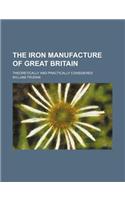The Iron Manufacture of Great Britain; Theoretically and Practically Considered