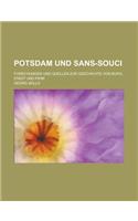 Potsdam Und Sans-Souci; Forschungen Und Quellen Zur Geschichte Von Burg, Stadt Und Park