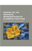 Graphs, Or, the Graphical Representation of Algebraic Functions