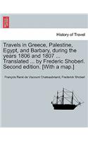 Travels in Greece, Palestine, Egypt, and Barbary, During the Years 1806 and 1807 ... Translated ... by Frederic Shoberl. Second Edition. [With a Map.] Third Edition. Vol. I.