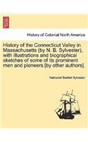 History of the Connecticut Valley in Massachusetts (by N. B. Sylvester), with illustrations and biographical sketches of some of its prominent men and pioneers [by other authors]. VOL. II.