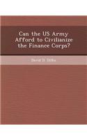 Can the US Army Afford to Civilianize the Finance Corps?