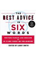 The Best Advice in Six Words: Writers Famous and Obscure on Love, Sex, Money, Friendship, Family, Work, and Much More