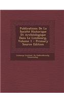 Publications de La Societe Historique Et Archeologique Dans Le Limbourg, Volume 1
