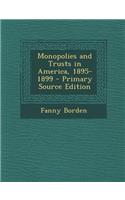 Monopolies and Trusts in America, 1895-1899 - Primary Source Edition