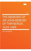The Memoirs of Sir John Reresby of Thrybergh, 1634-1689
