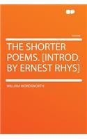 The Shorter Poems. [Introd. by Ernest Rhys]