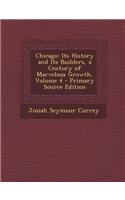 Chicago: Its History and Its Builders, a Century of Marvelous Growth, Volume 4 - Primary Source Edition