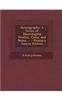 Neurographs: A Series of Neurological Studies, Cases, and Notes ... - Primary Source Edition