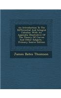 An Introduction to the Differential and Integral Calculus: With an Appendix Illustrative of the Theory of Curves and Other Subjects - Primary Source Edition: With an Appendix Illustrative of the Theory of Curves and Other Subjects - Primary Source Edition