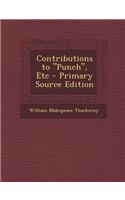 Contributions to Punch, Etc - Primary Source Edition
