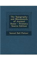 The Topography and Monuments of Ancient Rome - Primary Source Edition