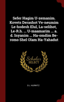 Sefer Hagim U-zemanim. Kovets Derashot Ve-neumim Le-hodesh Elul, La-selihot, Le-R.h. ... U-maamarim ... a. d. Inyanim ... Ha-omdim Be-romo Shel Olam Ha-Yahadut