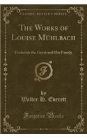The Works of Louise Mühlbach: Frederick the Great and His Family (Classic Reprint)
