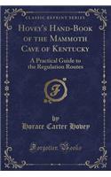 Hovey's Hand-Book of the Mammoth Cave of Kentucky: A Practical Guide to the Regulation Routes (Classic Reprint)(English)