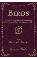 Birds: A Monthly Serial Designed to Promote Knowledge of Bird-Life; January, 1897 (Classic Reprint)