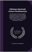 Pabulum Spirituale Ovium Christianorum: Seu Conciones in Sacra Evangelia Dominicarum Totius Anni Omnibus Pastoribus Animarum, Et Animabus Eisdem Subiectis, Pro Consequenda Vita Aeterna, Pe