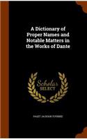 A Dictionary of Proper Names and Notable Matters in the Works of Dante: (English)